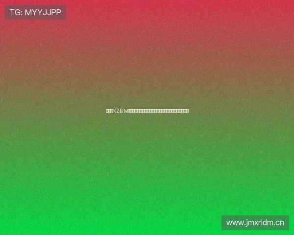 快直播KZB.tv全新体验开启高清视频流畅观看,精彩内容随时随地畅享 快直播KZB.tv全新体验开启高清视频流畅观看,精彩内容随时随地畅享